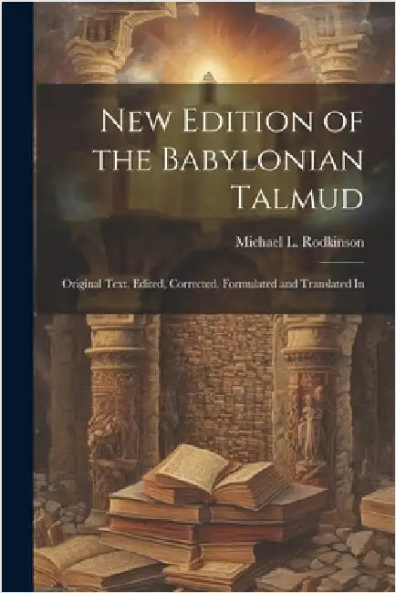 New Edition of the Babylonian Talmud; Original Text, Edited, Corrected, Formulated and Translated In by Rodkinson, Michael L.