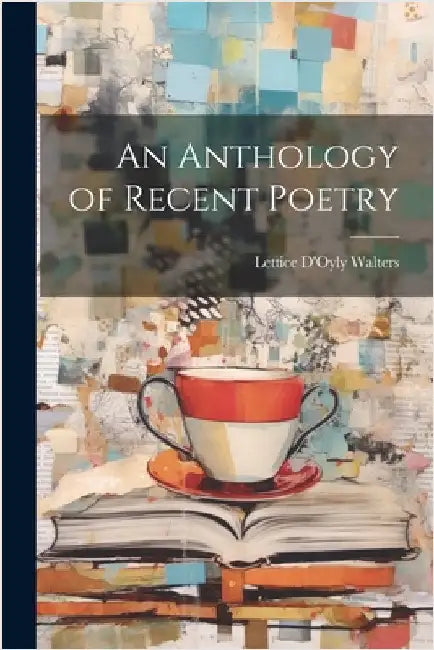 An Anthology of Recent Poetry by Walters, Lettice D'Oyly