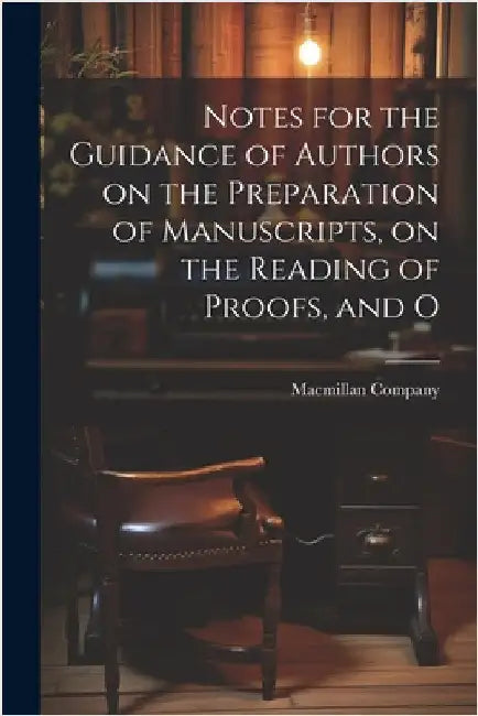 Notes for the Guidance of Authors on the Preparation of Manuscripts, on the Reading of Proofs, and O by MacMillan Company