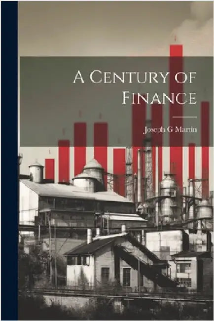 A Century of Finance by Martin, Joseph G.