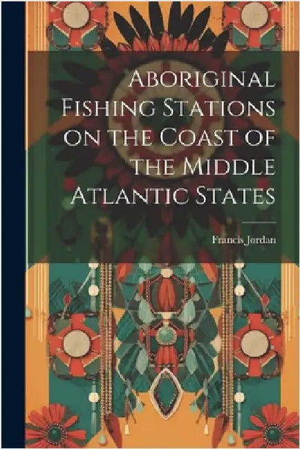 Aboriginal Fishing Stations on the Coast of the Middle Atlantic States by Jordan, Francis