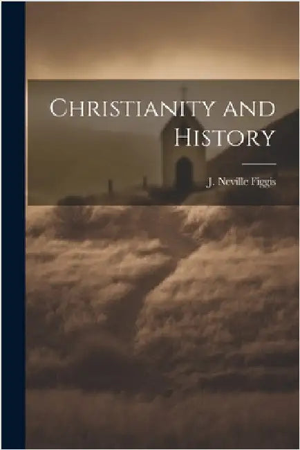 Christianity and History by Figgis, J. Neville