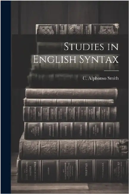 Studies in English Syntax by Smith, C. Alphonso