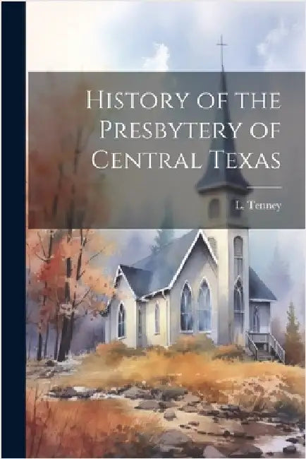 History of the Presbytery of Central Texas by Tenney, L.
