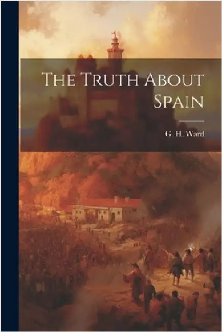 The Truth About Spain by Ward, G. H.