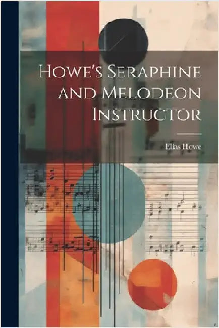Howe's Seraphine and Melodeon Instructor by Howe, Elias