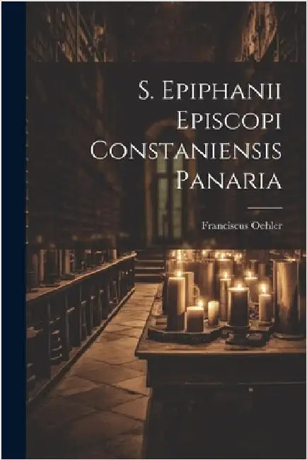 S. Epiphanii Episcopi Constaniensis Panaria by Oehler, Franciscus
