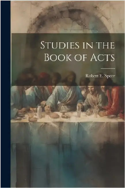 Studies in the Book of Acts by Speer, Robert E.