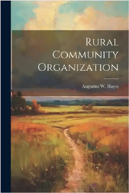 Rural Community Organization by Hayes, Augustus W.