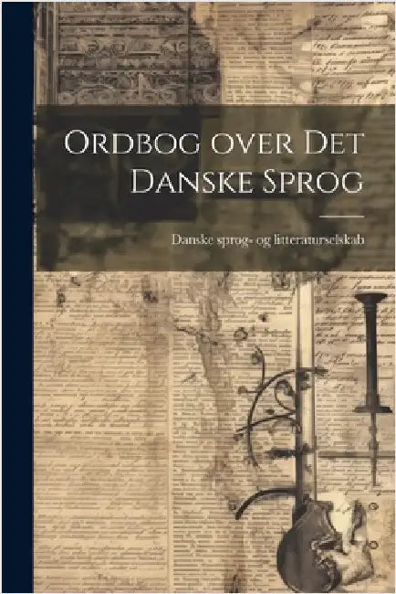 Ordbog over Det Danske Sprog by Danske Sprog- Og Litteraturselskab