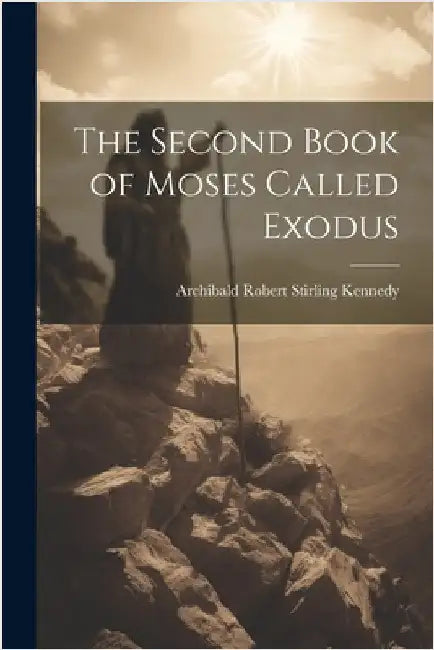 The Second Book of Moses Called Exodus by Kennedy, Archibald Robert Stirling
