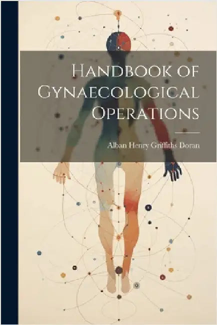 Handbook of Gynaecological Operations by Doran, Alban Henry Griffiths