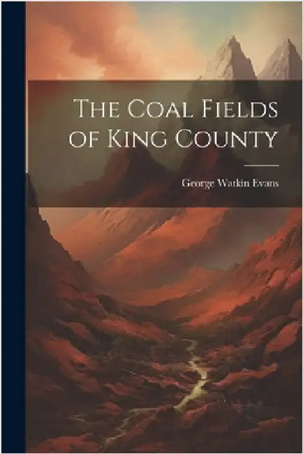 The Coal Fields of King County by Evans, George Watkin