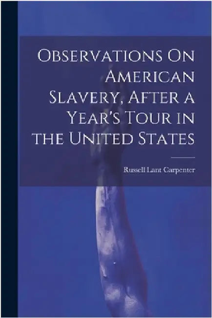 Observations On American Slavery, After a Year's Tour in the United States by Carpenter, Russell Lant