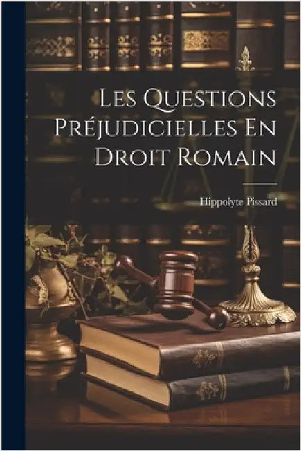 Les Questions Préjudicielles En Droit Romain by Pissard, Hippolyte