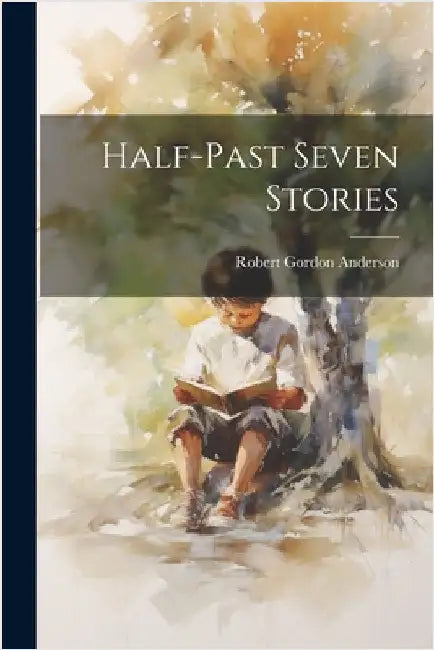 Half-Past Seven Stories by Anderson, Robert Gordon