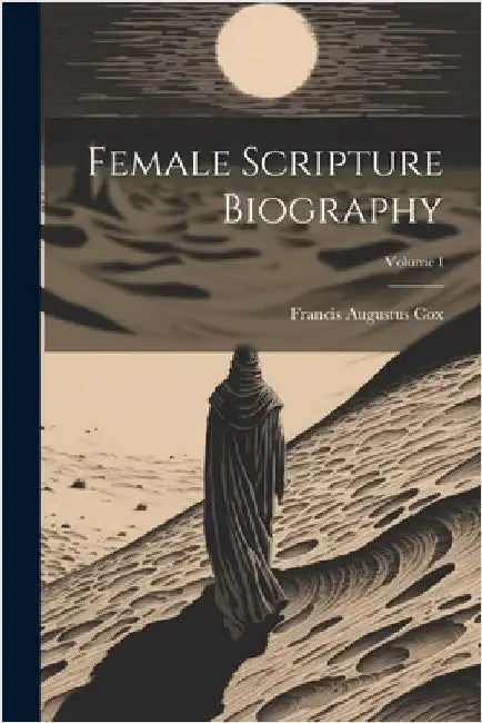 Female Scripture Biography; Volume I by Cox, Francis Augustus