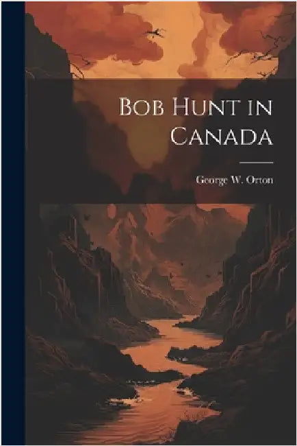 Bob Hunt in Canada by Orton, George W.