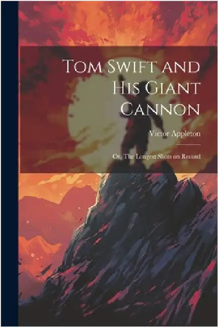 Tom Swift and His Giant Cannon: Or, The Longest Shots on Record by Appleton, Victor