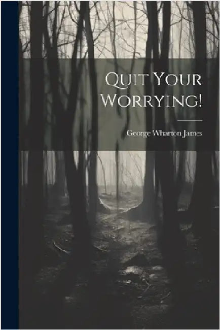 Quit Your Worrying! by James, George Wharton