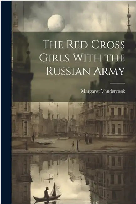 The Red Cross Girls With the Russian Army by Vandercook, Margaret