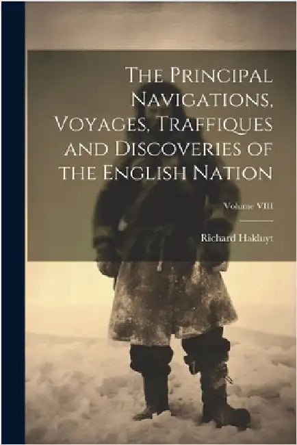 The Principal Navigations, Voyages, Traffiques and Discoveries of the English Nation; Volume VIII by Hakluyt, Richard