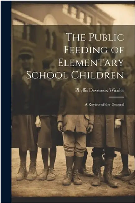 The Public Feeding of Elementary School Children: A Review of the General by Winder, Phyllis Devereux