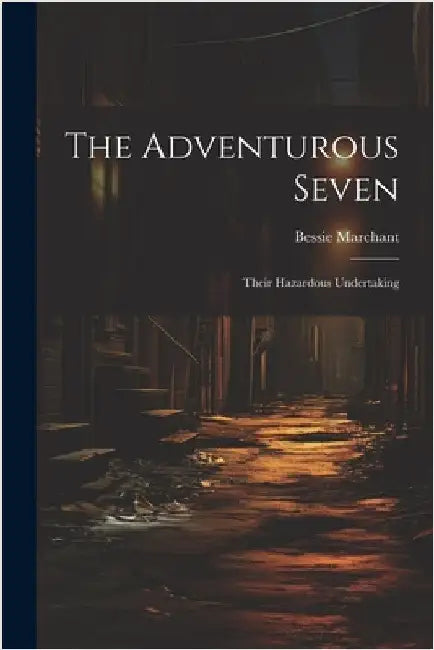 The Adventurous Seven: Their Hazardous Undertaking by Marchant, Bessie