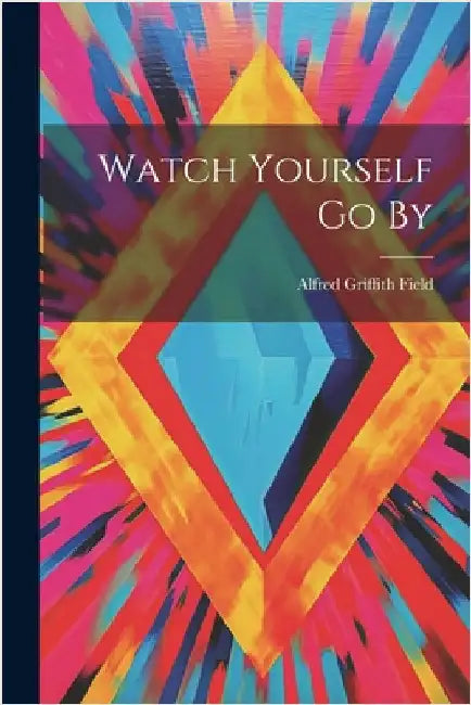 Watch Yourself Go By by Field, Alfred Griffith