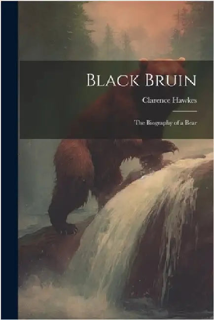 Black Bruin: The Biography of a Bear by Hawkes, Clarence