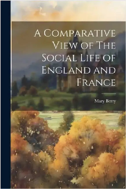 A Comparative View of The Social Life of England and France by Berry, Mary
