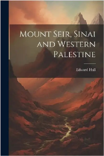 Mount Seir, Sinai and Western Palestine by Hull, Edward