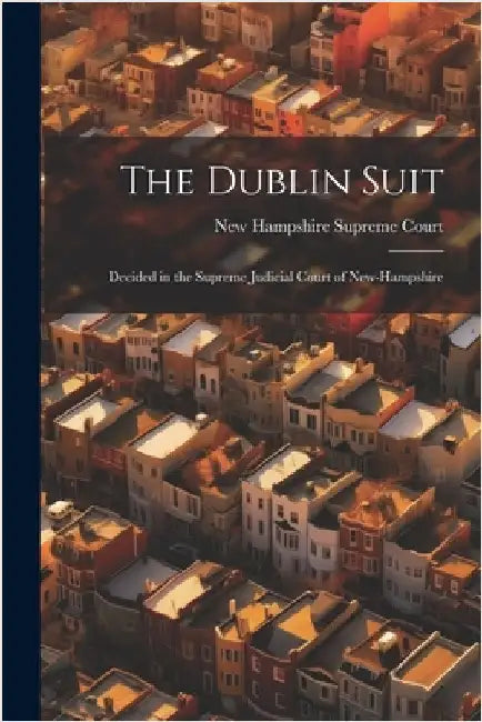 The Dublin Suit: Decided in the Supreme Judicial Court of New-Hampshire by Hampshire Supreme Court, New