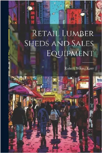 Retail Lumber Sheds and Sales Equipment by Kerr, Robert Young