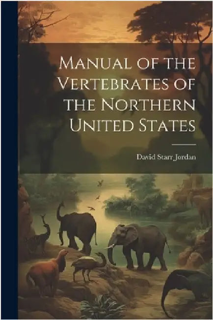 Manual of the Vertebrates of the Northern United States by Jordan, David Starr