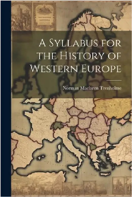 A Syllabus for the History of Western Europe by Trenholme, Norman MacLaren