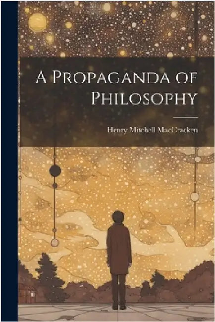 A Propaganda of Philosophy by Maccracken, Henry Mitchell