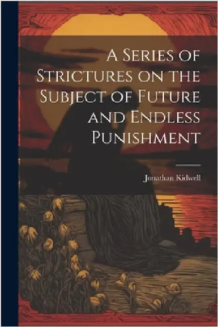 A Series of Strictures on the Subject of Future and Endless Punishment by Kidwell, Jonathan