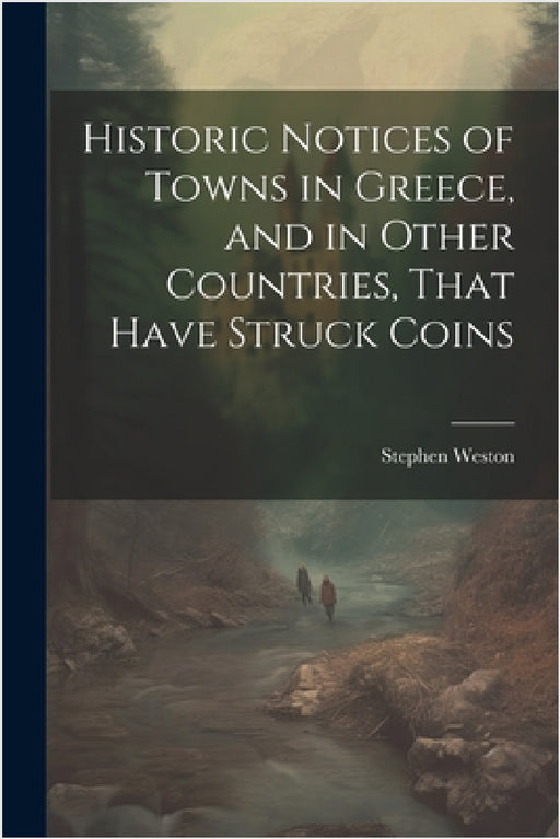 Historic Notices of Towns in Greece, and in Other Countries, That Have Struck Coins by Stephen Weston