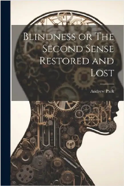 Blindness or The Second Sense Restored and Lost by Park, Andrew