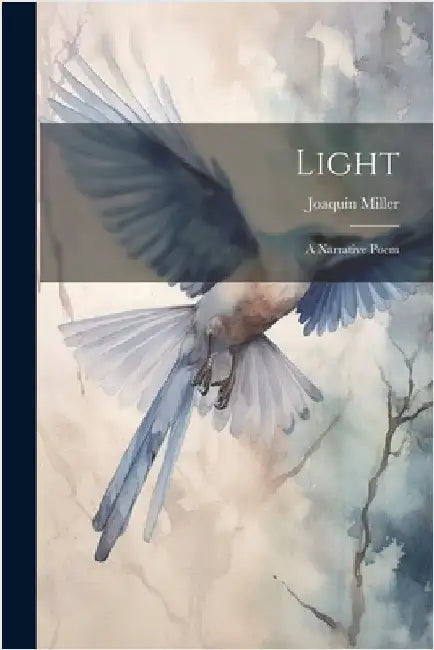 Light: A Narrative Poem by Miller, Joaquin