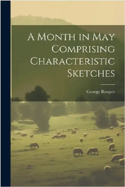 A Month in May Comprising Characteristic Sketches by Rooper, George