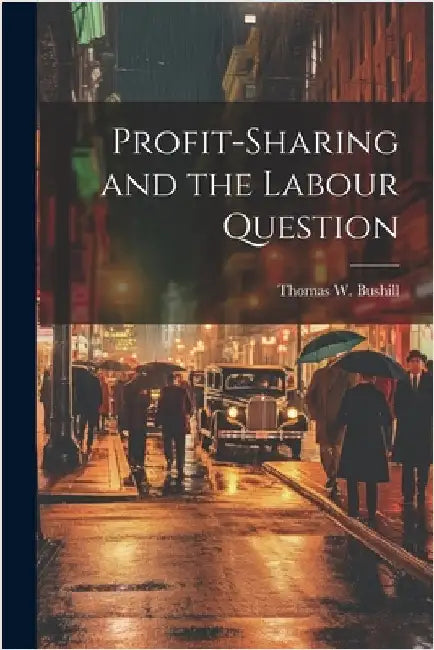 Profit-Sharing and the Labour Question by Bushill, Thomas W.