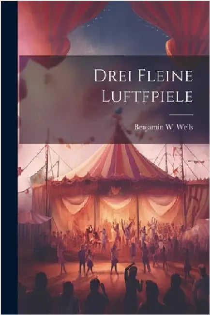 Drei Fleine Luftfpiele by Wells, Benjamin W.