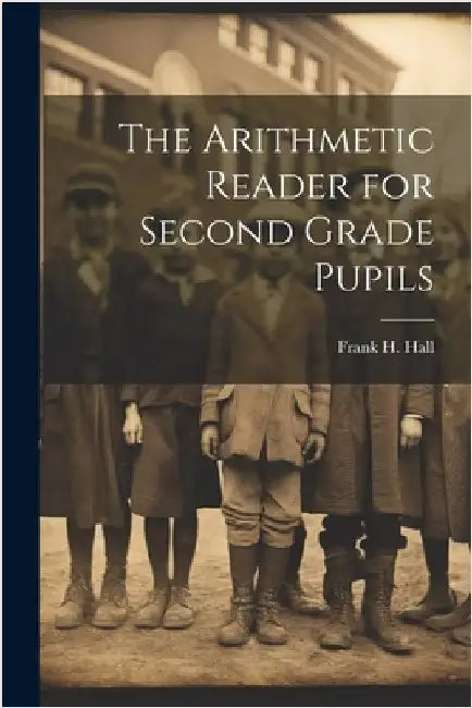 The Arithmetic Reader for Second Grade Pupils by Hall, Frank H.