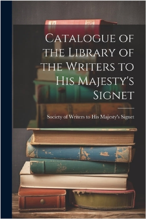 Catalogue of the Library of the Writers to His Majesty's Signet by S. Of Writers to His Majesty's Signet