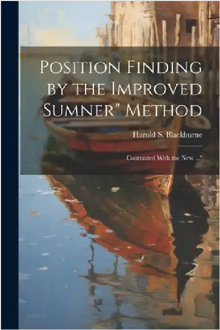 Position Finding by the Improved Sumner" Method: Contrasted With the New ..." by Blackburne, Harold S.