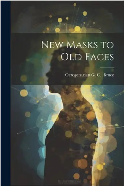 New Masks to Old Faces by C. ]. [Bruce, Octogenarian G.