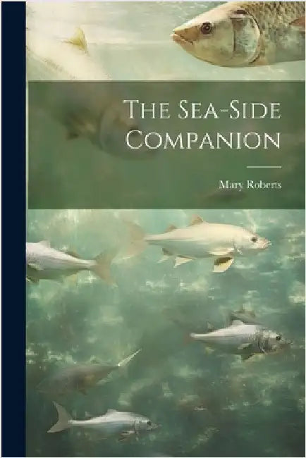 The Sea-Side Companion by Roberts, Mary