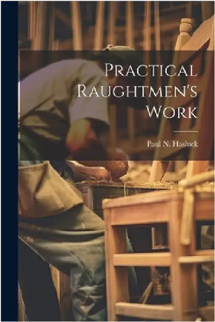 Practical Raughtmen's Work by Hasluck, Paul N.